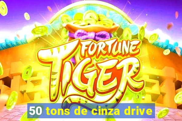 50 tons de cinza drive